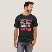 Everything gets better with coffee Lover 8 T-Shirt (Vorne ganz)