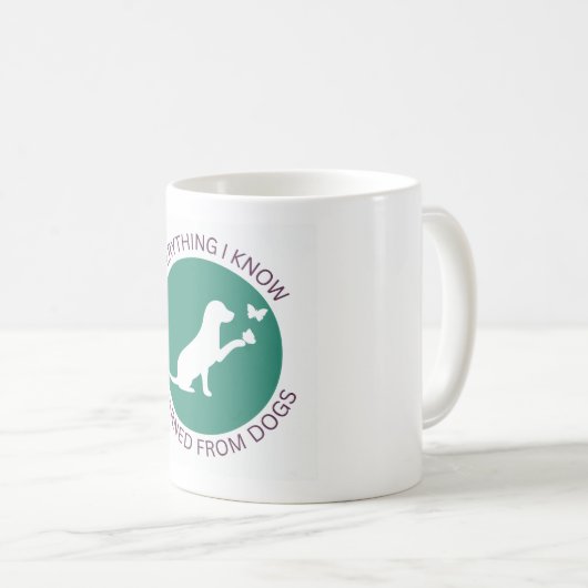 Everything I Know, I Learned from Dogs Coffee Mug Kaffeetasse (VorderseiteRechts)