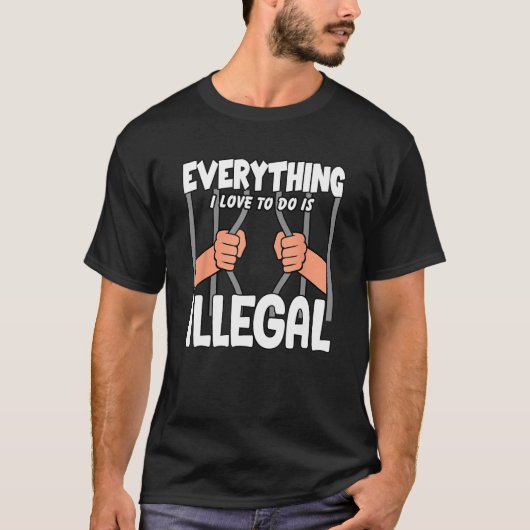 Everything I Love To Do Is Illegal T-Shirt (Vorderseite)