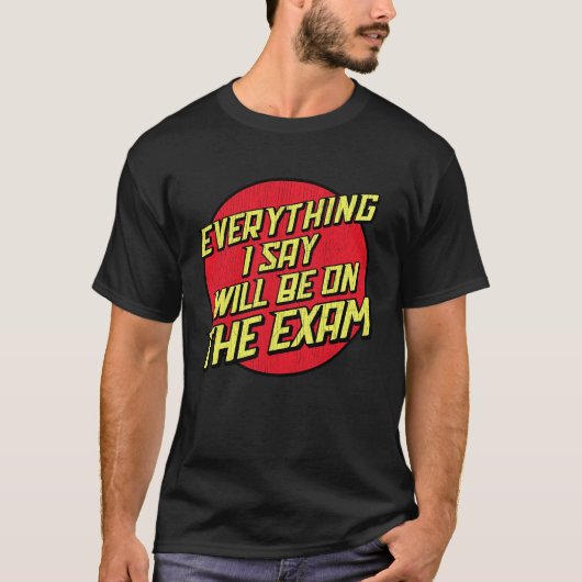 Everything I Say Will Be On The Exam College Prof T-Shirt (Vorderseite)