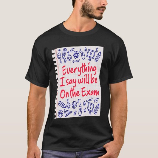 Everything I Say Will Be On The Exam College Prof T-Shirt (Vorderseite)