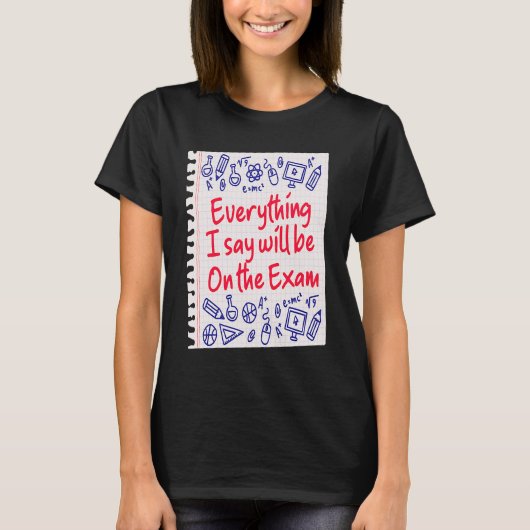Everything I Say Will Be On The Exam College Prof T-Shirt (Vorderseite)