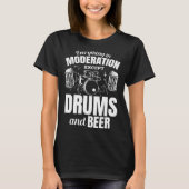 Everything In Moderation Except Drums And Beer Dru T-Shirt (Vorderseite)
