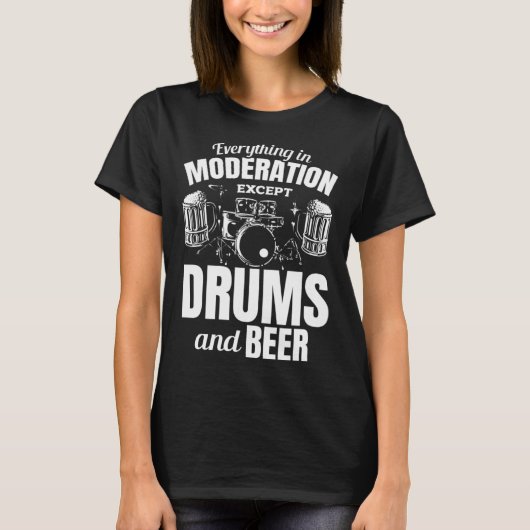 Everything In Moderation Except Drums And Beer Dru T-Shirt (Vorderseite)
