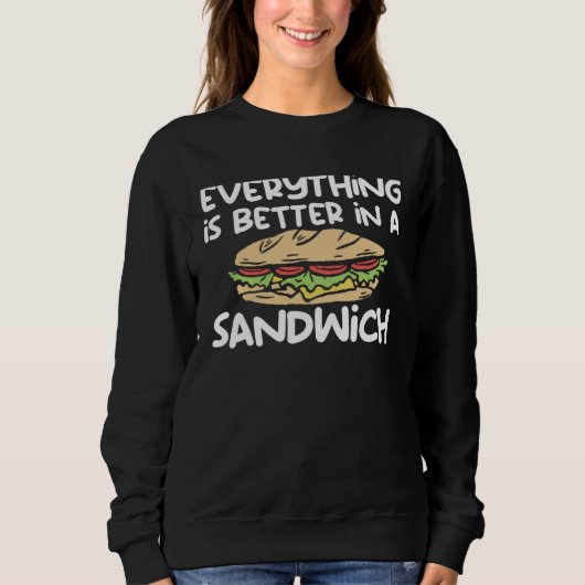 Everything Is Better In A Sandwich Sammich Sandwic Sweatshirt (Vorderseite)