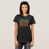 Everything Is Better With Coffee 2 T-Shirt (Vorne ganz)