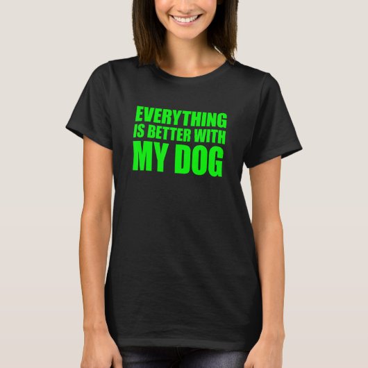 Everything Is Better With My Dog T-Shirt (Vorderseite)