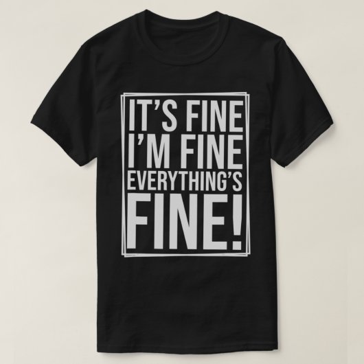 Everything is Fine and I'm Fine I said It's Fine F T-Shirt (Design vorne)