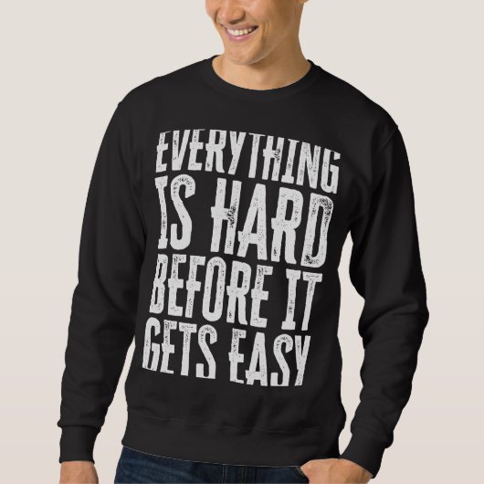 Everything Is Hard Before It Gets Easy inspiration Sweatshirt (Vorderseite)
