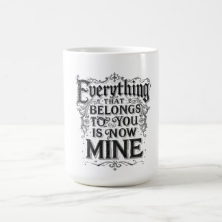 Everything That Belongs To You Is Now Mine Kaffeetasse