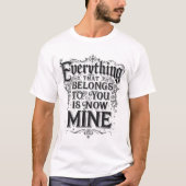 Everything That Belongs To You Is Now Mine T-Shirt (Vorderseite)