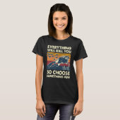 Everything Will Kill You So Choose Something Fun S T-Shirt (Vorne ganz)