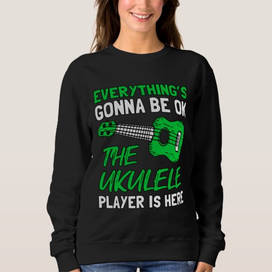 Everything's Gonna Be OK The Ukulele Player Is Her Sweatshirt (Vorderseite)