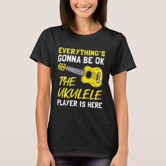 Everything's Gonna Be OK The Ukulele Player Is Her T-Shirt (Vorderseite)