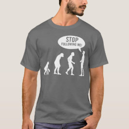 Evolution - stoppen Sie, mir zu folgen! T-Shirt