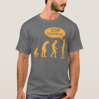 Evolution - stoppen Sie, mir zu folgen! T-Shirt