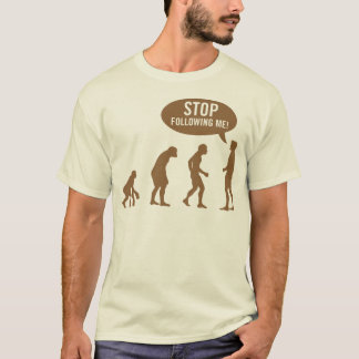 Evolution - stoppen Sie, mir zu folgen! T-Shirt