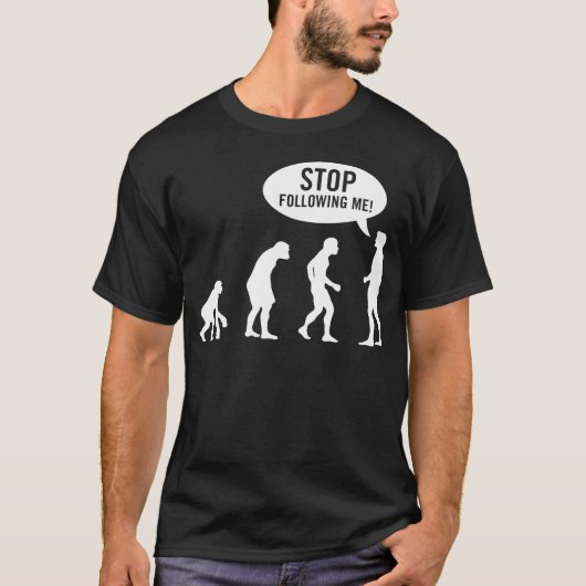 Evolution - stoppen Sie, mir zu folgen! T-Shirt (Vorderseite)