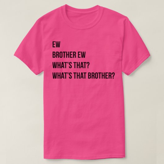 Ew Bruder Ew, was der Bruder macht T-Shirt (Design vorne)