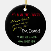 Ew, David falten in der Käsekultur Pop Keramik Ornament (Vorne)