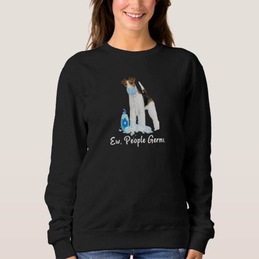 Ew Leute Germs Wire Fox Terrier Hund Tragen einer Sweatshirt (Vorderseite)