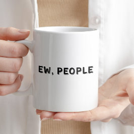 Ew, Leute Humorer Zitat-Cup Kaffeetasse