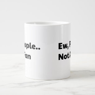 Ew Leute kein Fan Jumbo-Tasse