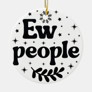 Ew People Funny Christmas Sarcastic Keramik Ornament