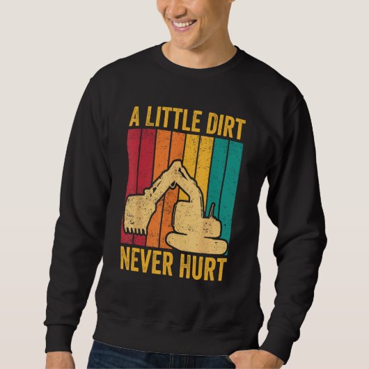 Excavator Operator HEO A Little Dirt Never Hurt Sweatshirt (Vorderseite)