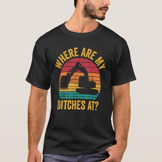 Excavator Operator HEO Where Are My Ditches At T-Shirt (Vorderseite)
