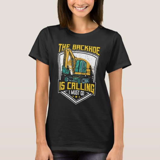 Excavator Operator, The Backhoe Is Calling I Must T-Shirt (Vorderseite)