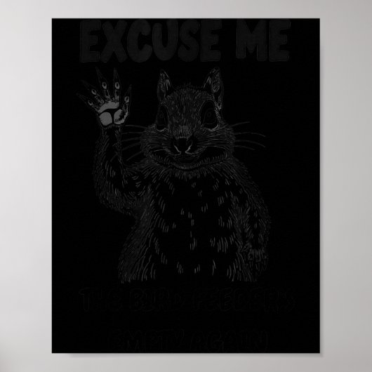Excuse Me The Bird Feeder's Empty Again Squirrel Q Poster (Vorne)