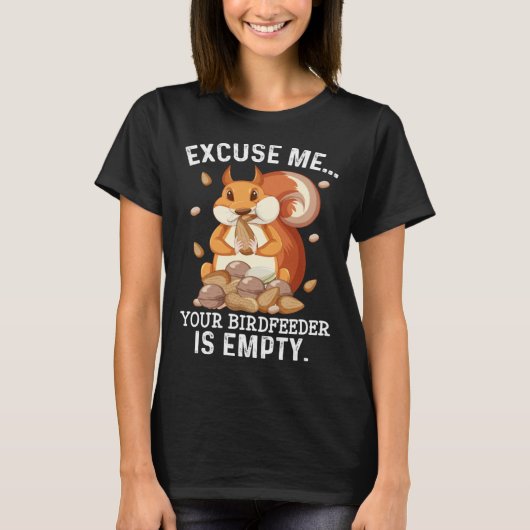 Excuse Me Your Bird Feeder Is Empty  Squirrel Quot T-Shirt (Vorderseite)