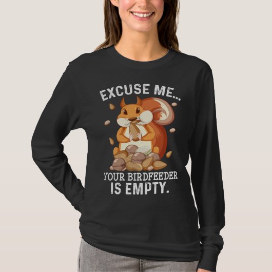 Excuse Me Your Bird Feeder Is Empty  Squirrel Quot T-Shirt (Vorderseite)