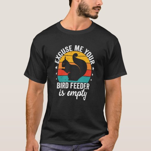 Excuse me Your Bird feeder is empty Squirrel sayin T-Shirt (Vorderseite)