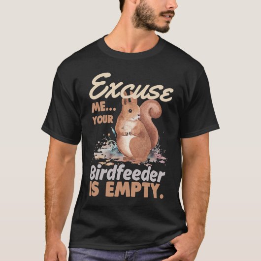 Excuse Me Your Bird Feeder Is Empty Squirrel T-Shirt (Vorderseite)