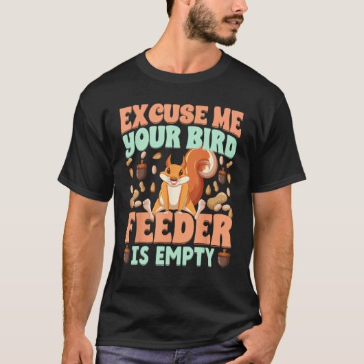 Excuse Me Your Bird Feeder Is Empty squirrels T-Shirt (Vorderseite)