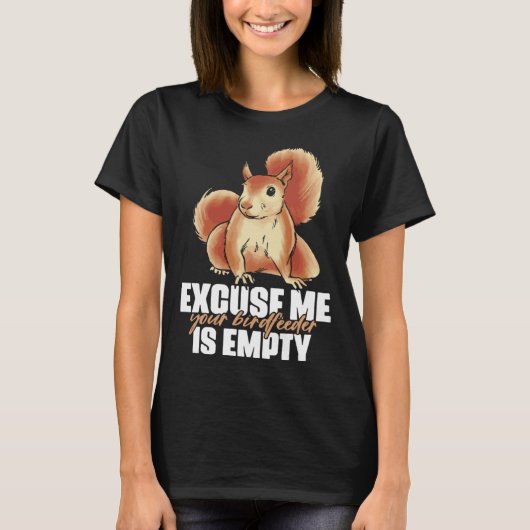 Excuse Me Your Birdfeeder Is Empty Quote for Squir T-Shirt (Vorderseite)