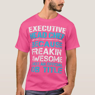 Executive Head Chef Freaking Awesome Job Gift Item T-Shirt