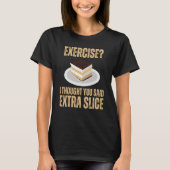 Exercise I Thought You Said Extra Slice Cake Slice T-Shirt (Vorderseite)