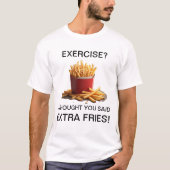 Exercise? Naw, Extra Fries! T-Shirt (Vorderseite)
