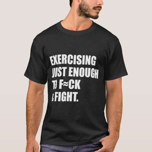 Exercising Just-enough To Fck &amp; Fight Men Wome T-Shirt (Vorderseite)