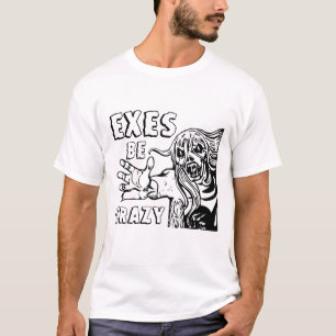 Exes be CRAZY Zombie Funny Novelty T-Shirt