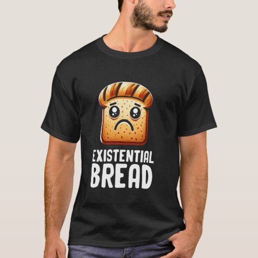 Existential Bread Cute Existential Dread Bread Sar T-Shirt (Vorderseite)