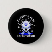 Expect A Few Inches Tonight Funny Snow Inappropria Button (Vorderseite)