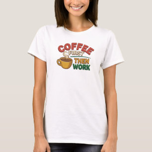 Expressive KAFFEE ZUERST DANN ARBEIT Kunstkomposit T-Shirt