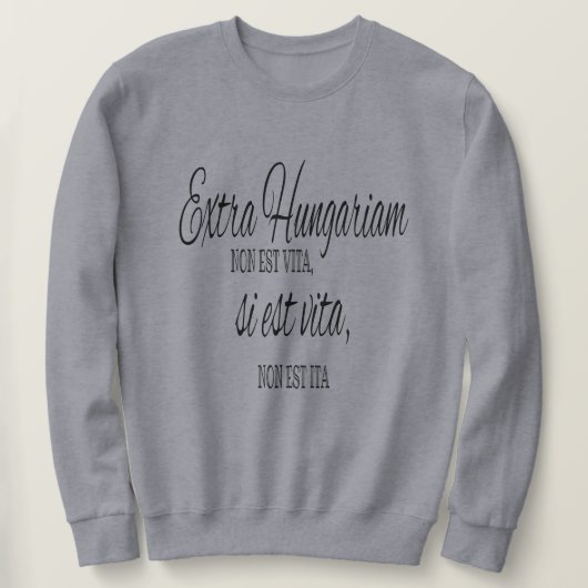 Extra Ungarn non est vita - lateinisches Sprichwor Sweatshirt (Design vorne)