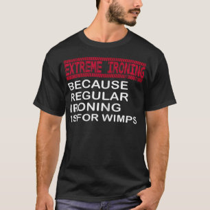 Extremes Bügeln, weil normales Bügeln etwas für We T-Shirt