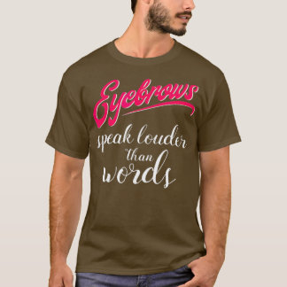 Eyebrows Speak Louder Than Words Makeup Artist T-Shirt