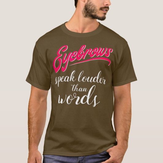 Eyebrows Speak Louder Than Words Makeup Artist T-Shirt (Vorderseite)